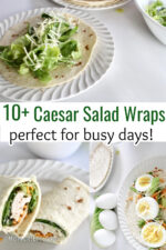 Collage for pin titles 10+ caesar salad wraps perfect for busy days. Images show wrap being assembled, a chicen and ceasar salad wrap ready to eat and a hard boiled egg with Caesar salad ready to wrap.